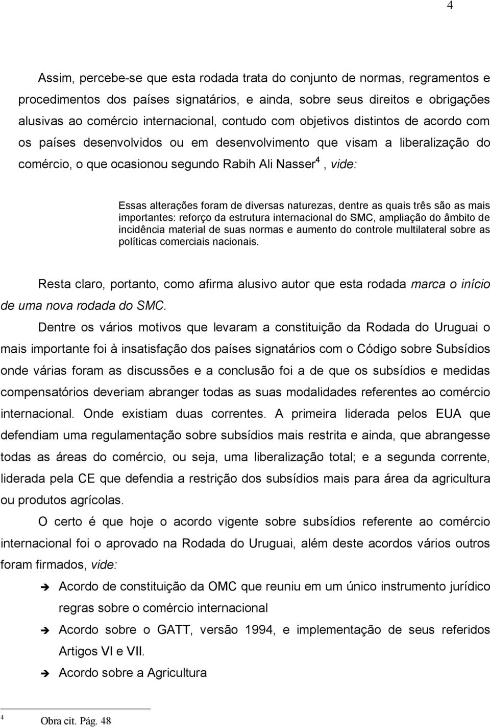 foram de diversas naturezas, dentre as quais três são as mais importantes: reforço da estrutura internacional do SMC, ampliação do âmbito de incidência material de suas normas e aumento do controle