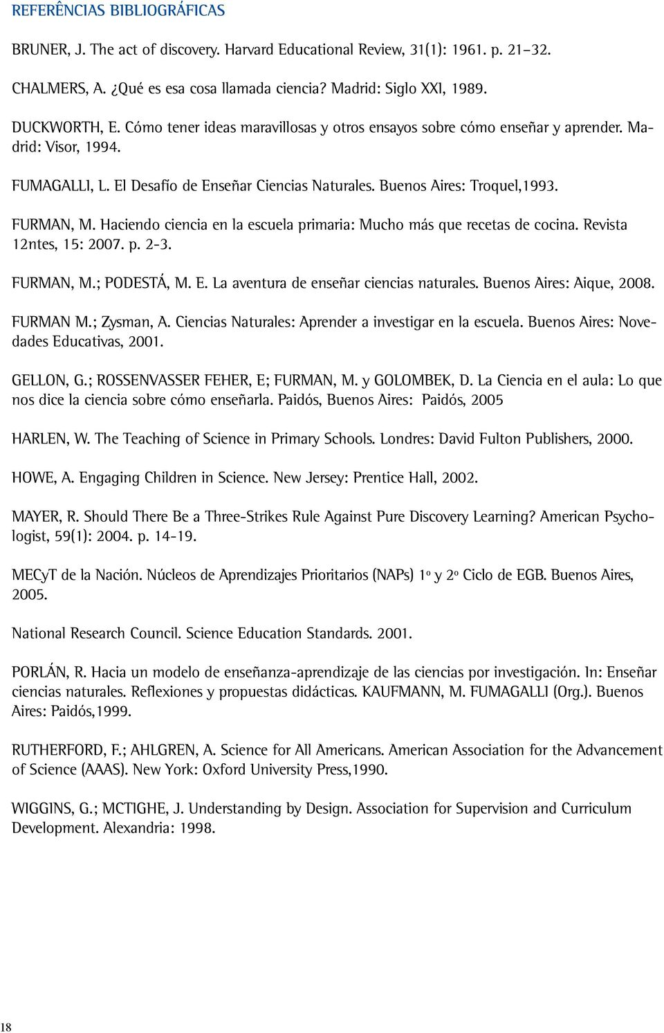 Haciendo ciencia en la escuela primaria: Mucho más que recetas de cocina. Revista 12ntes, 15: 2007. p. 2-3. FURMAN, M.; PODESTÁ, M. E. La aventura de enseñar ciencias naturales.