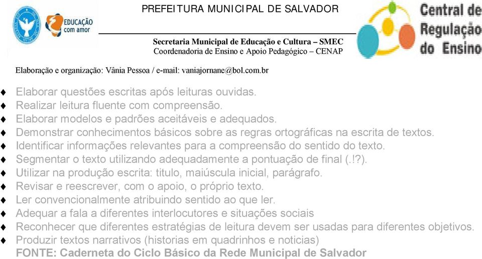 Segmentar o texto utilizando adequadamente a pontuação de final (.!?). Utilizar na produção escrita: titulo, maiúscula inicial, parágrafo. Revisar e reescrever, com o apoio, o próprio texto.