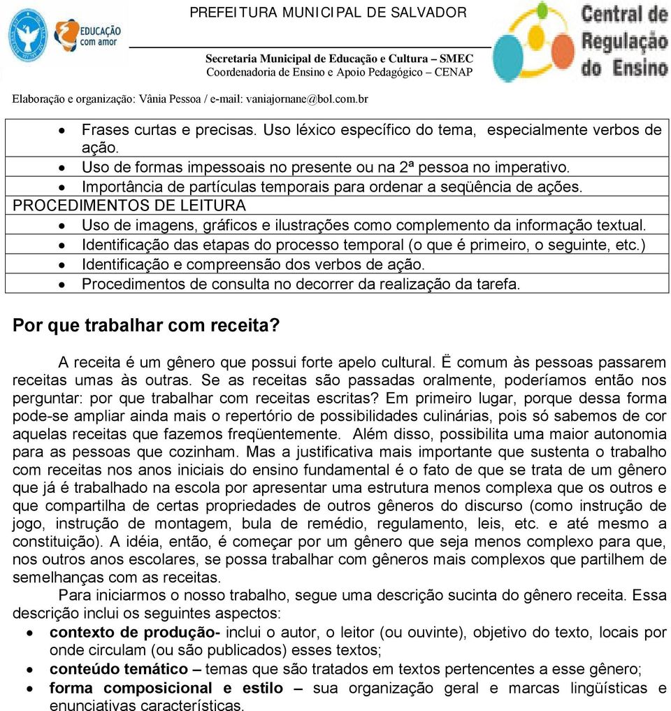 Identificação das etapas do processo temporal (o que é primeiro, o seguinte, etc.) Identificação e compreensão dos verbos de ação. Procedimentos de consulta no decorrer da realização da tarefa.