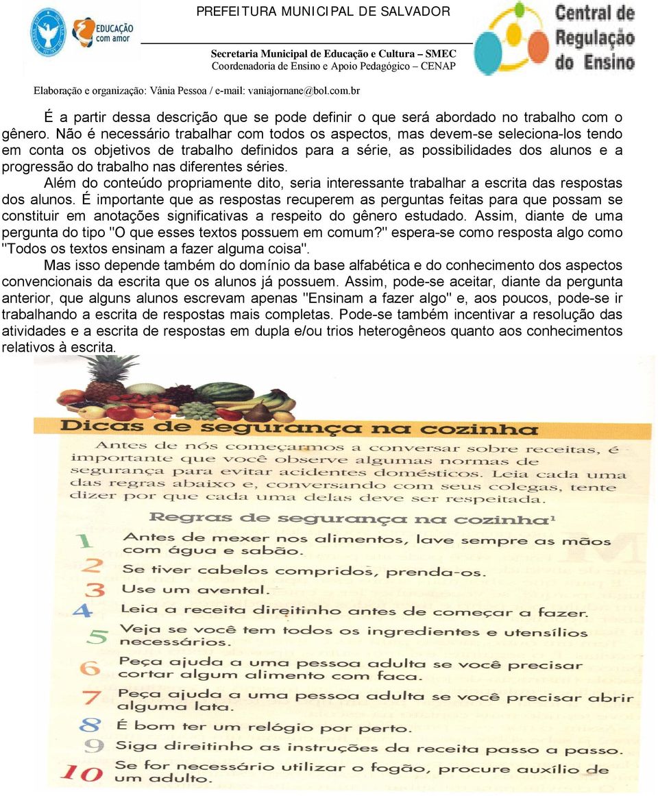 nas diferentes séries. Além do conteúdo propriamente dito, seria interessante trabalhar a escrita das respostas dos alunos.