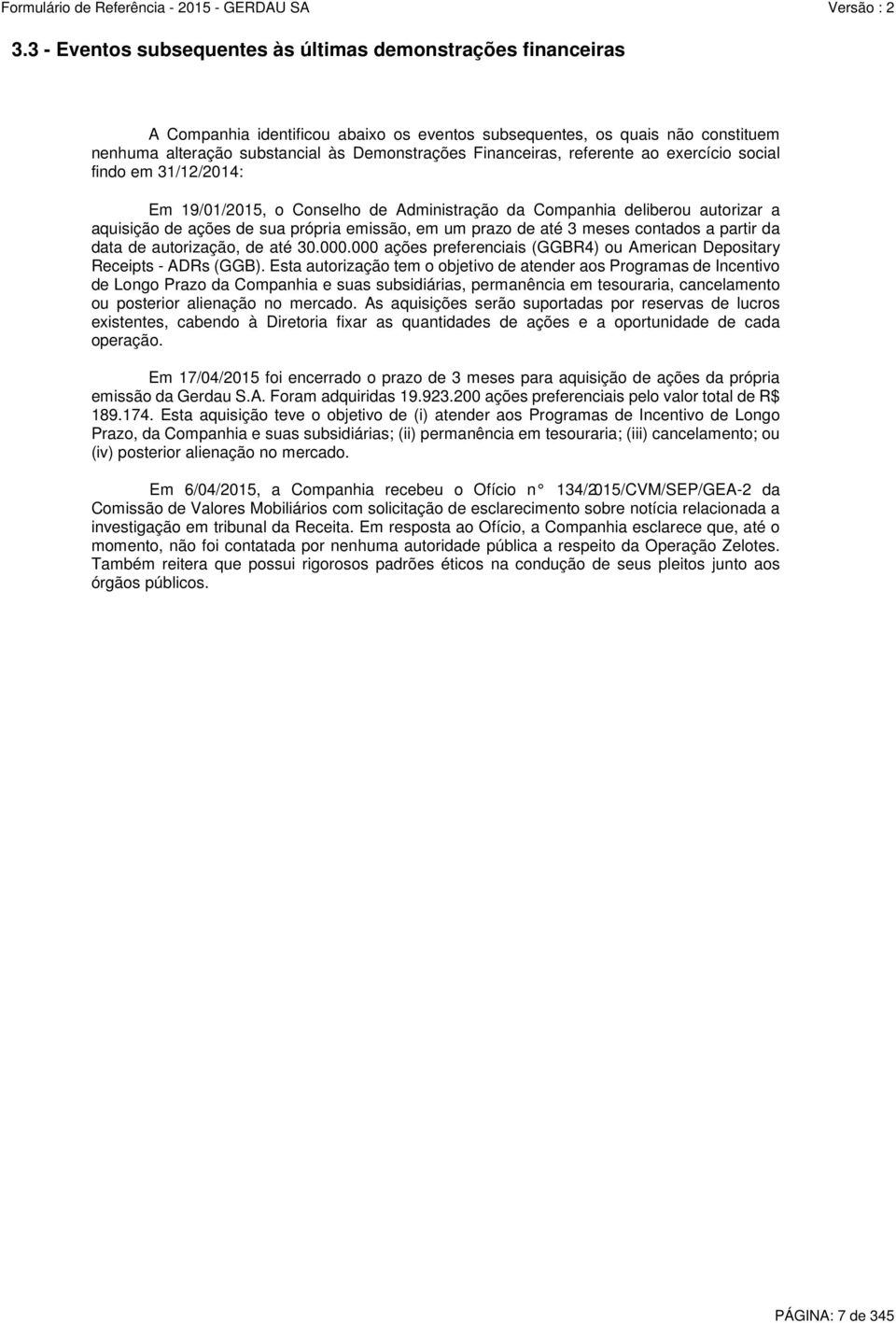 até 3 meses contados a partir da data de autorização, de até 30.000.000 ações preferenciais (GGBR4) ou American Depositary Receipts - ADRs (GGB).