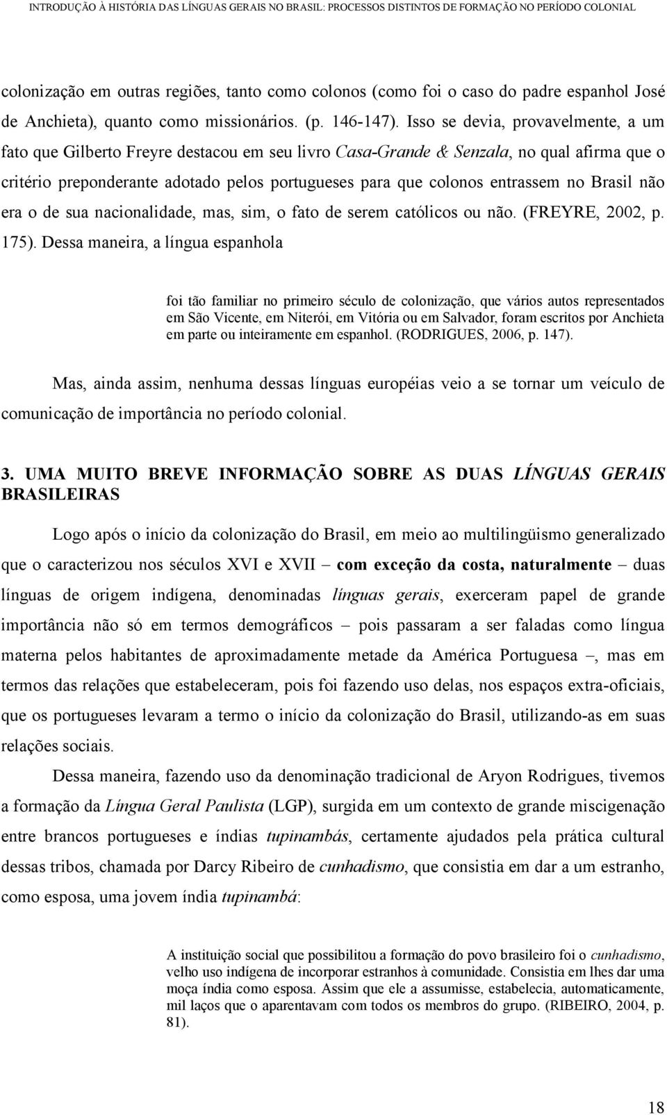 entrassem no Brasil não era o de sua nacionalidade, mas, sim, o fato de serem católicos ou não. (FREYRE, 2002, p. 175).