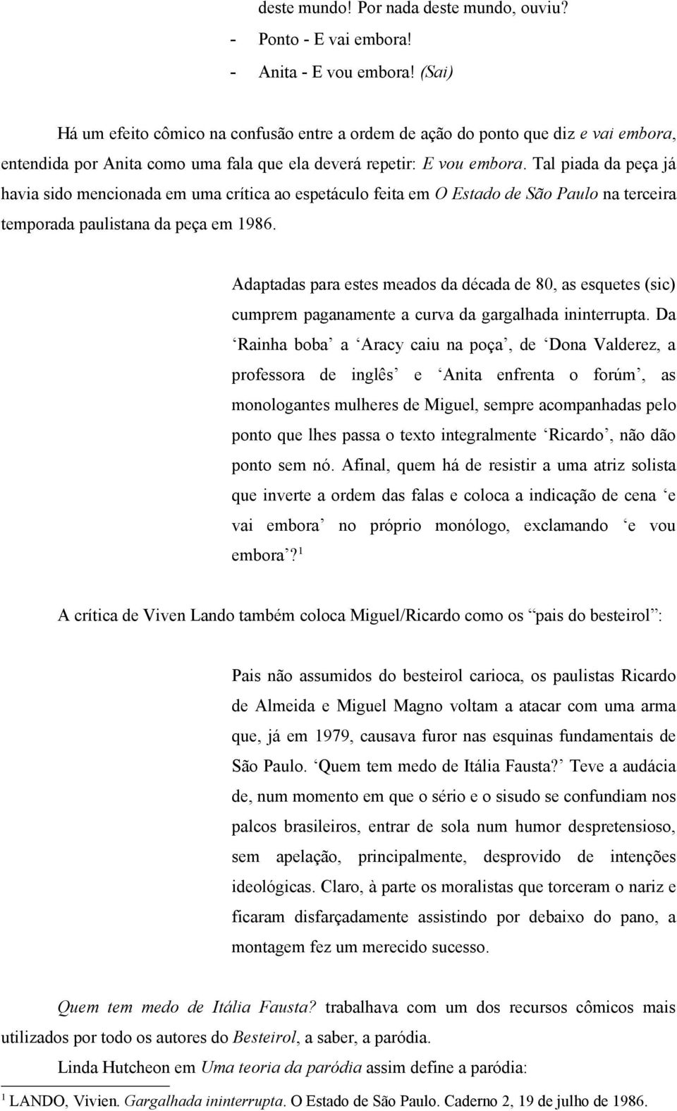 Tal piada da peça já havia sido mencionada em uma crítica ao espetáculo feita em O Estado de São Paulo na terceira temporada paulistana da peça em 1986.