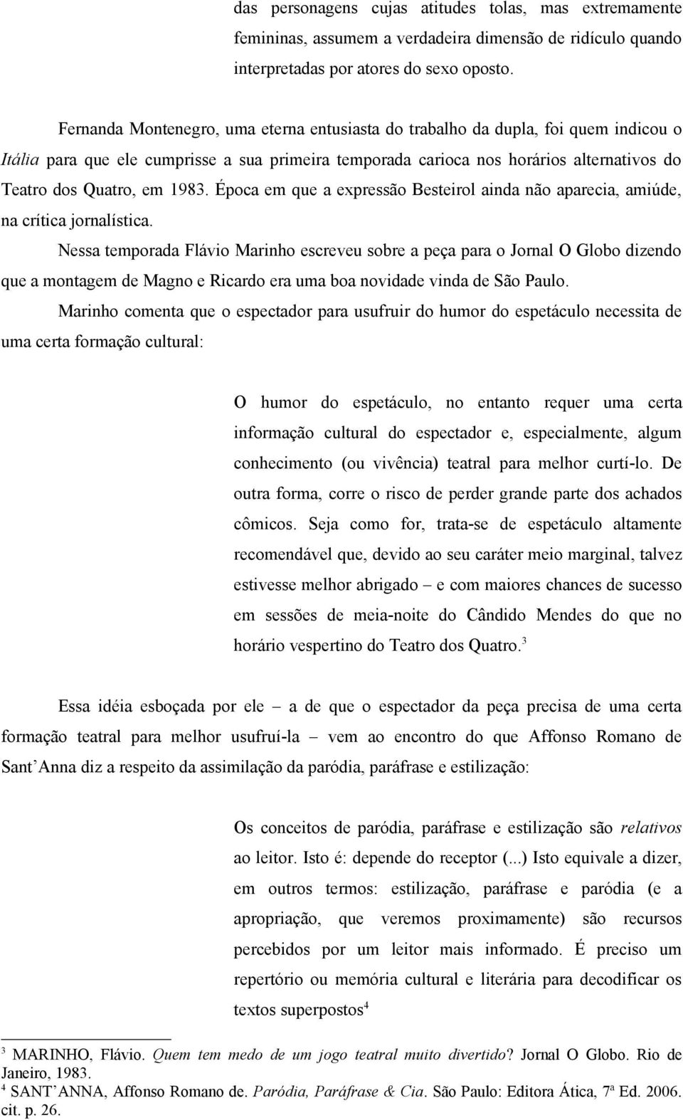 1983. Época em que a expressão Besteirol ainda não aparecia, amiúde, na crítica jornalística.