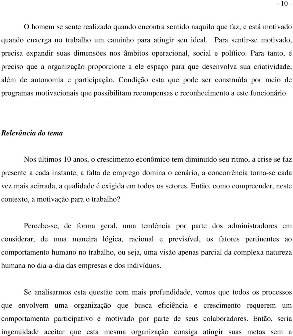 Para tanto, é preciso que a organização proporcione a ele espaço para que desenvolva sua criatividade, além de autonomia e participação.