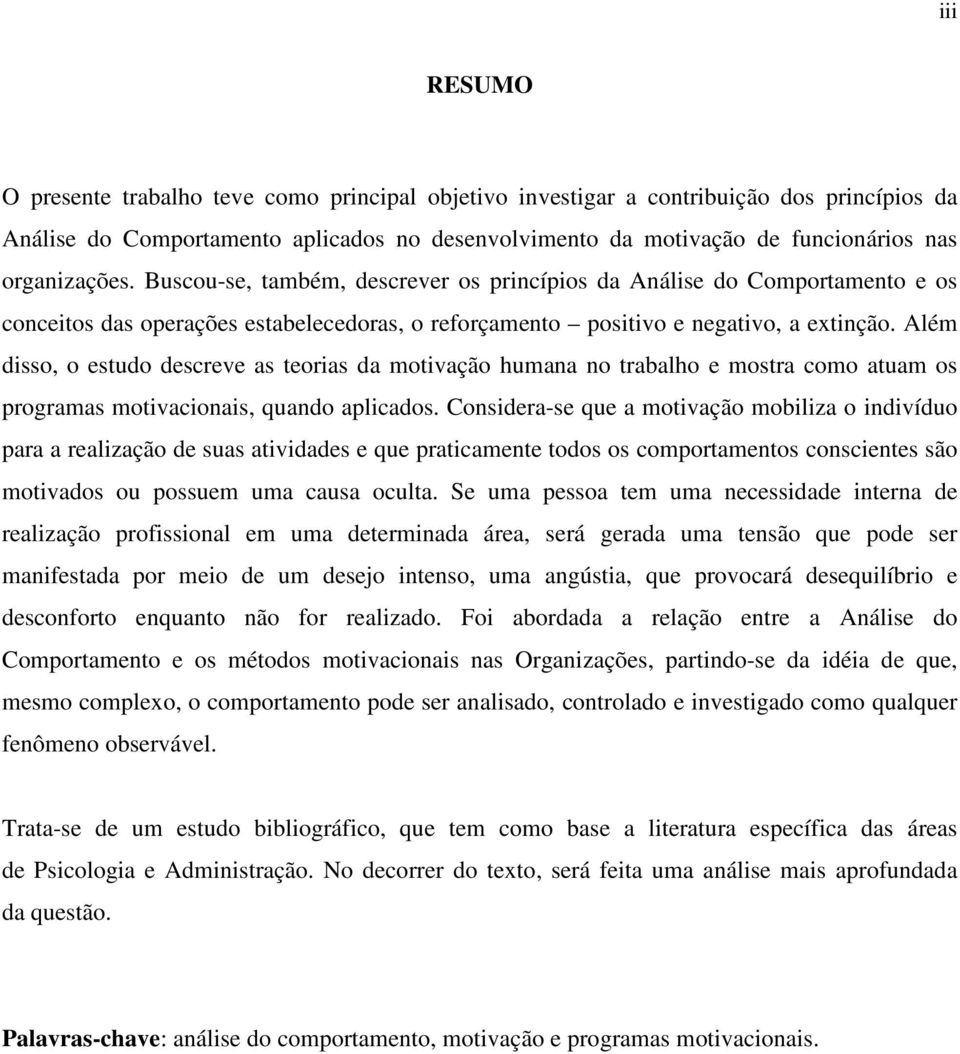 Além disso, o estudo descreve as teorias da motivação humana no trabalho e mostra como atuam os programas motivacionais, quando aplicados.