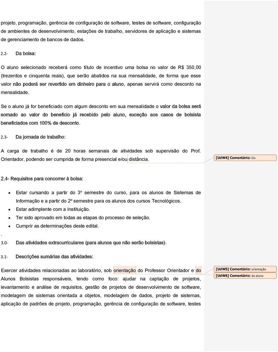 2- Da bolsa: O aluno selecionado receberá como título de incentivo uma bolsa no valor de R$ 350,00 (trezentos e cinquenta reais), que serão abatidos na sua mensalidade, de forma que esse valor não