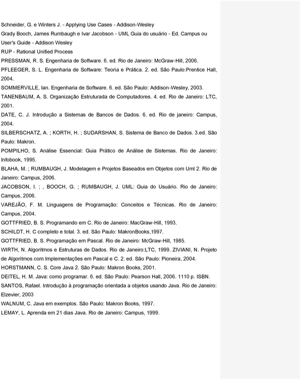 Engenharia de Software: Teoria e Prática. 2. ed. São Paulo:Prentice Hall, 2004. SOMMERVILLE, Ian. Engenharia de Software. 6. ed. São Paulo: Addison-Wesley, 2003. TANENBAUM, A. S. Organização Estruturada de Computadores.