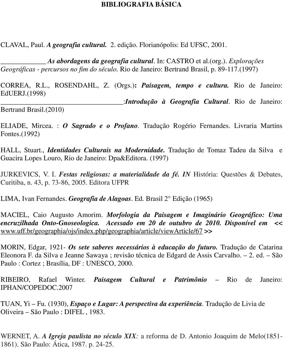 (1998) :Introdução à Geografia Cultural. Rio de Janeiro: Bertrand Brasil.(2010) ELIADE, Mircea. : O Sagrado e o Profano. Tradução Rogério Fernandes. Livraria Martins Fontes.(1992) HALL, Stuart.