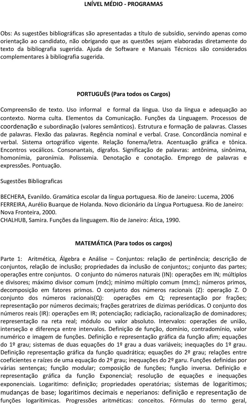 Uso informal e formal da língua. Uso da língua e adequação ao contexto. Norma culta. Elementos da Comunicação. Funções da Linguagem. Processos de coordenação e subordinação (valores semânticos).