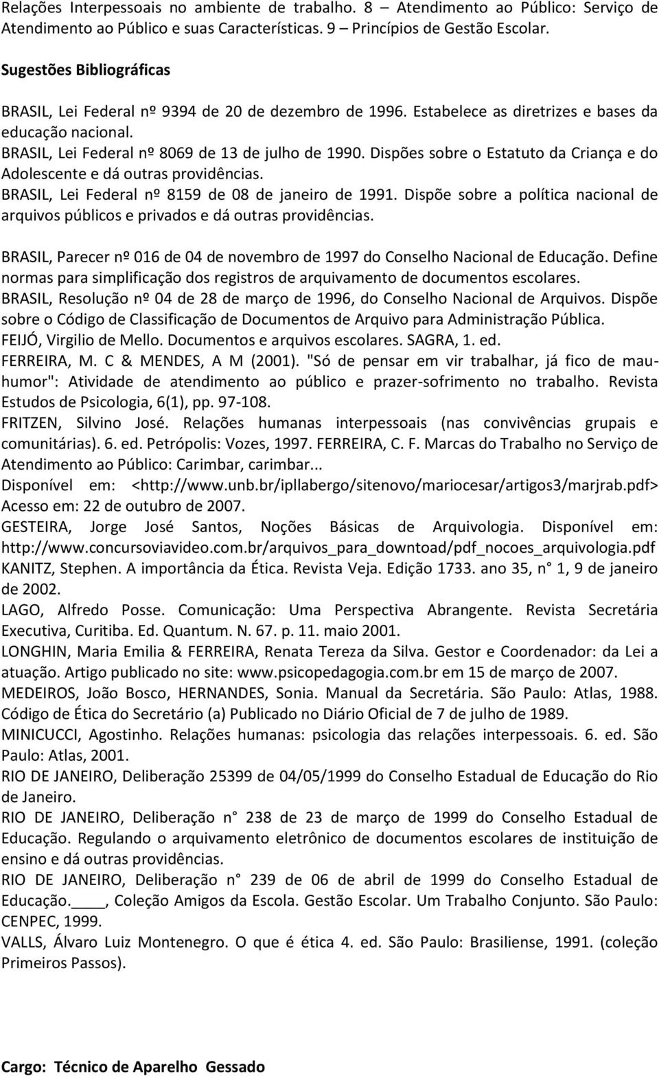 Dispões sobre o Estatuto da Criança e do Adolescente e dá outras providências. BRASIL, Lei Federal nº 8159 de 08 de janeiro de 1991.