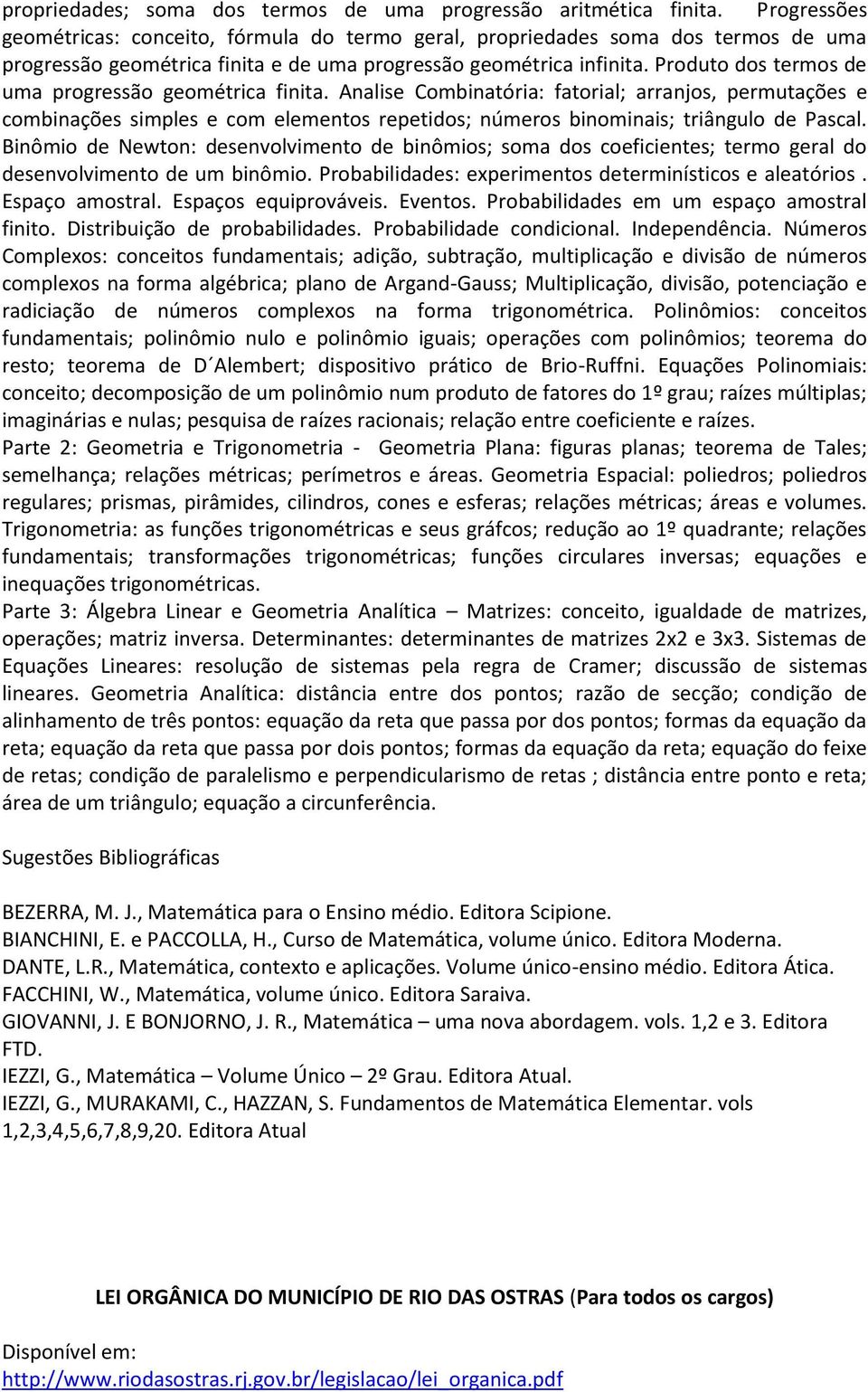 Produto dos termos de uma progressão geométrica finita. Analise Combinatória: fatorial; arranjos, permutações e combinações simples e com elementos repetidos; números binominais; triângulo de Pascal.