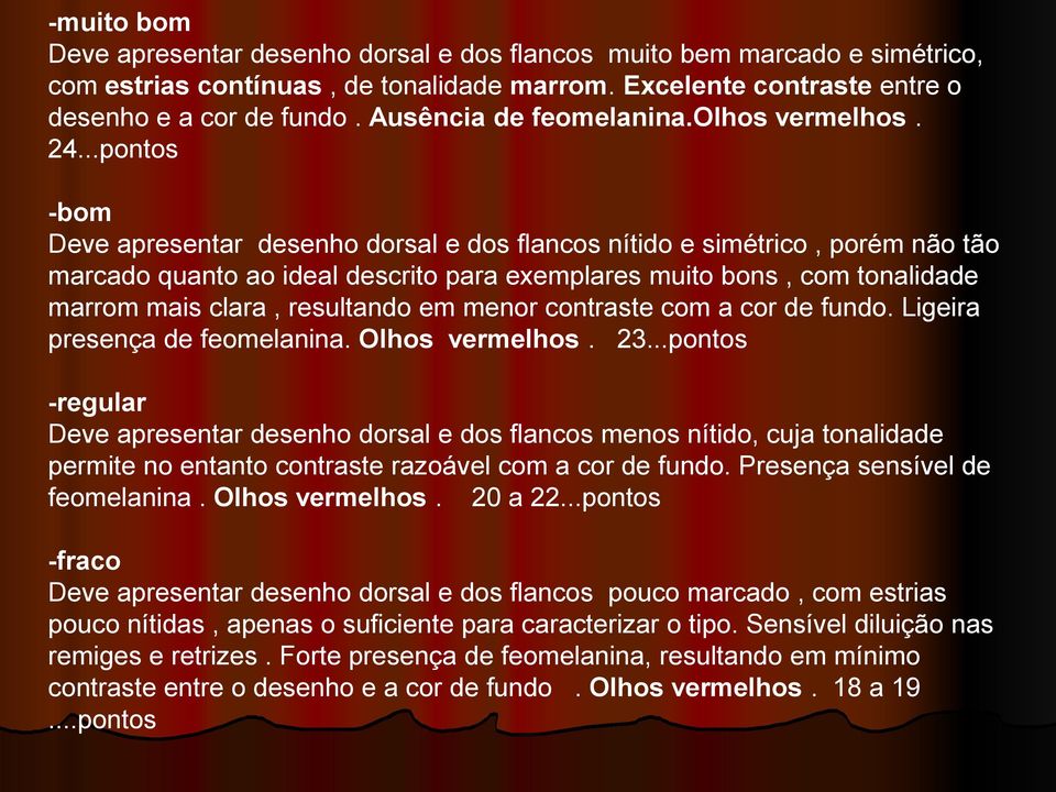 ..pontos -bom Deve apresentar desenho dorsal e dos flancos nítido e simétrico, porém não tão marcado quanto ao ideal descrito para exemplares muito bons, com tonalidade marrom mais clara, resultando