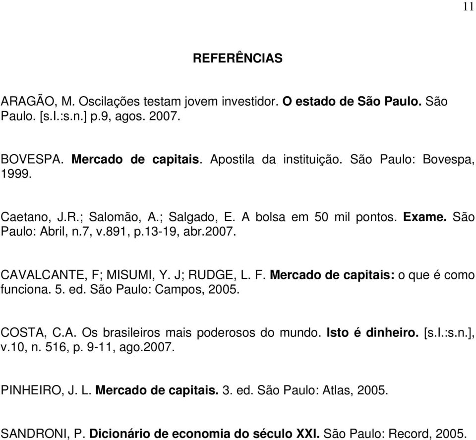 CAVALCANTE, F; MISUMI, Y. J; RUDGE, L. F. Mercado de capitais: o que é como funciona. 5. ed. São Paulo: Campos, 2005. COSTA, C.A. Os brasileiros mais poderosos do mundo.