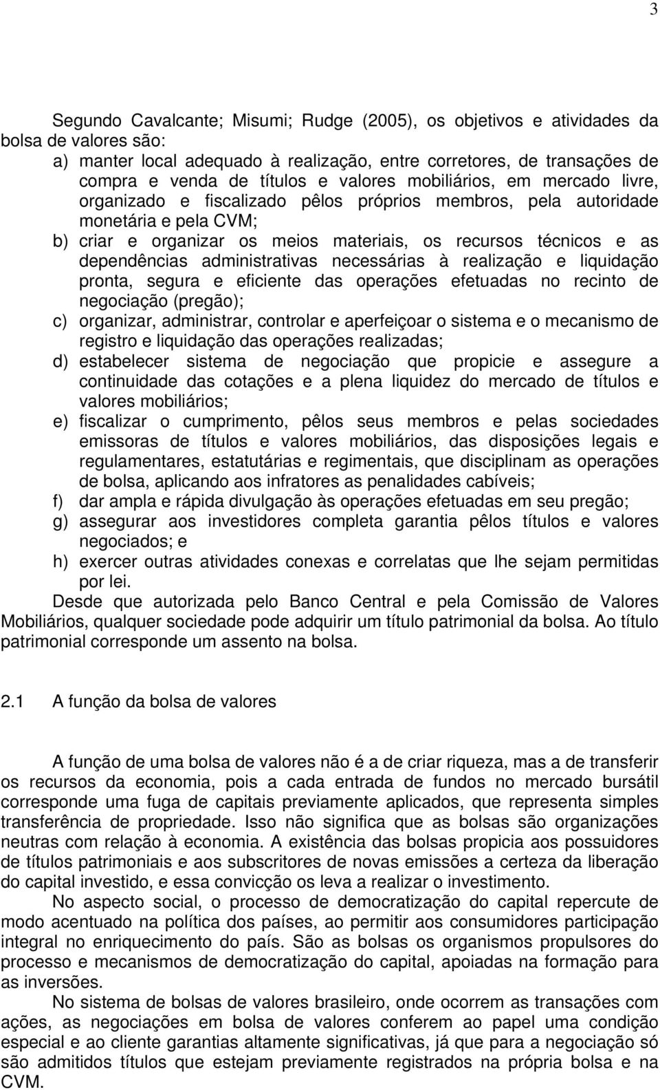 dependências administrativas necessárias à realização e liquidação pronta, segura e eficiente das operações efetuadas no recinto de negociação (pregão); c) organizar, administrar, controlar e