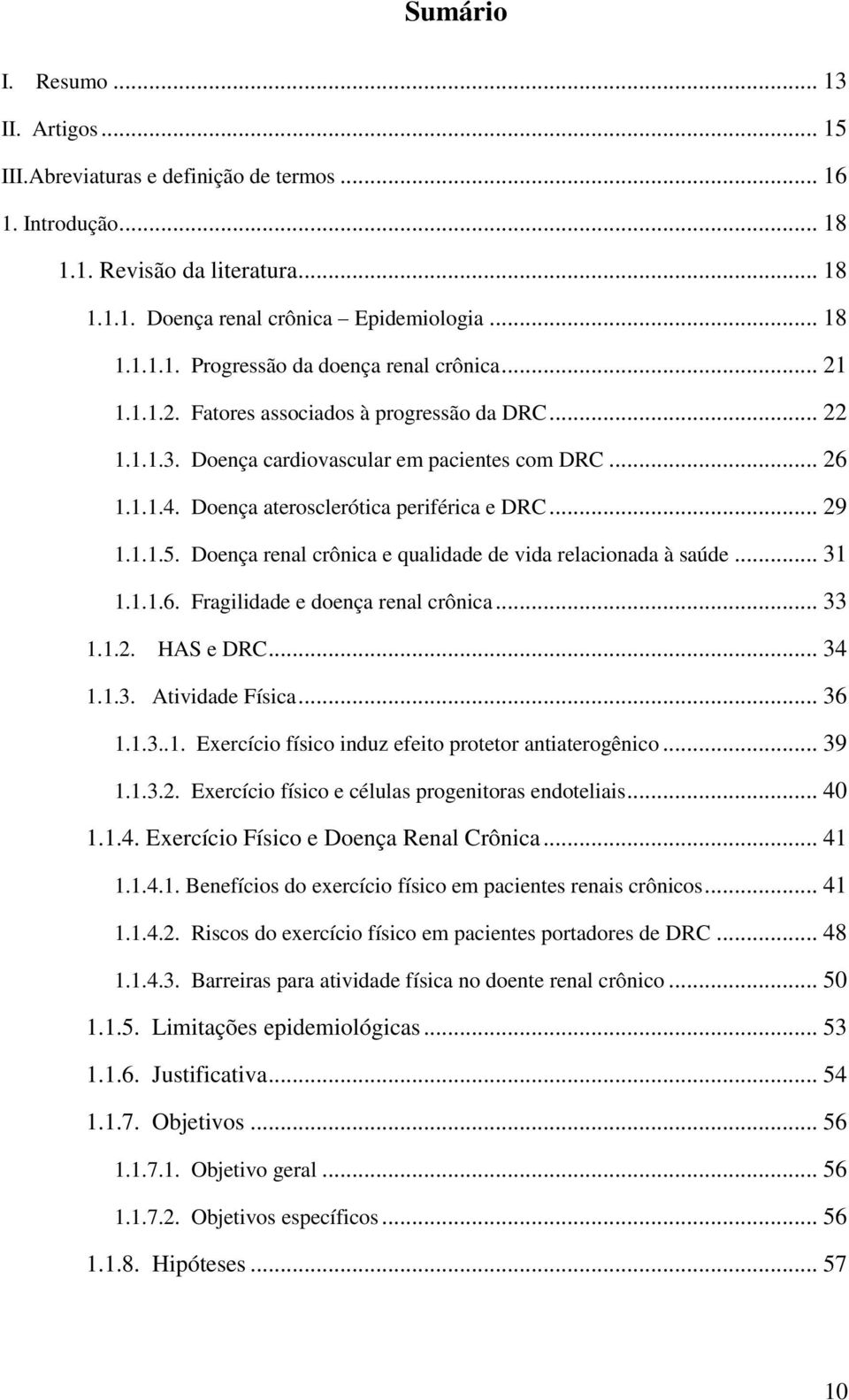 Doença renal crônica e qualidade de vida relacionada à saúde... 31 1.1.1.6. Fragilidade e doença renal crônica... 33 1.1.2. HAS e DRC... 34 1.1.3. Atividade Física... 36 1.1.3..1. Exercício físico induz efeito protetor antiaterogênico.