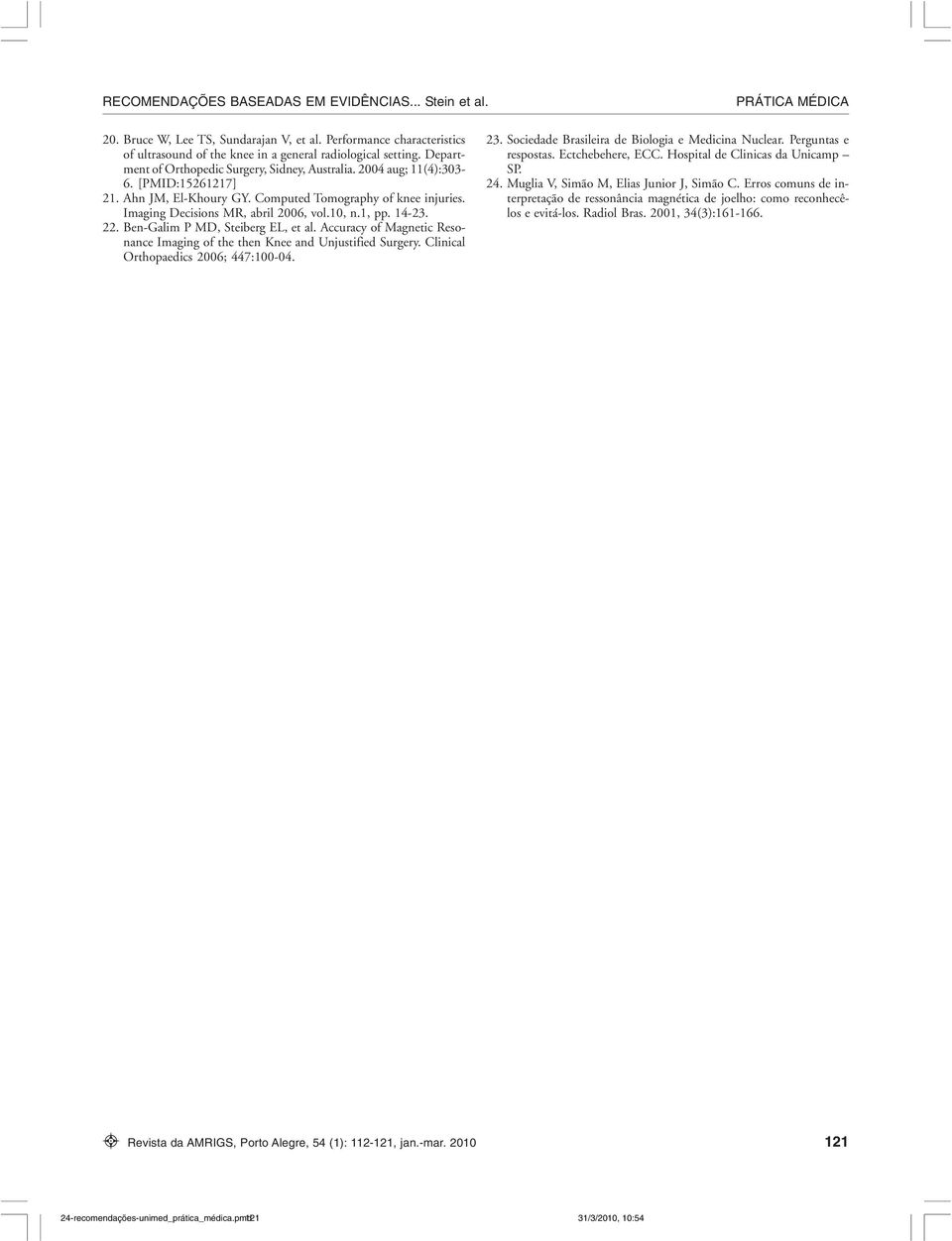 Accuracy of Magnetic Resonance Imaging of the then Knee and Unjustified Surgery. Clinical Orthopaedics 2006; 447:100-04. 23. Sociedade Brasileira de Biologia e Medicina Nuclear. Perguntas e respostas.