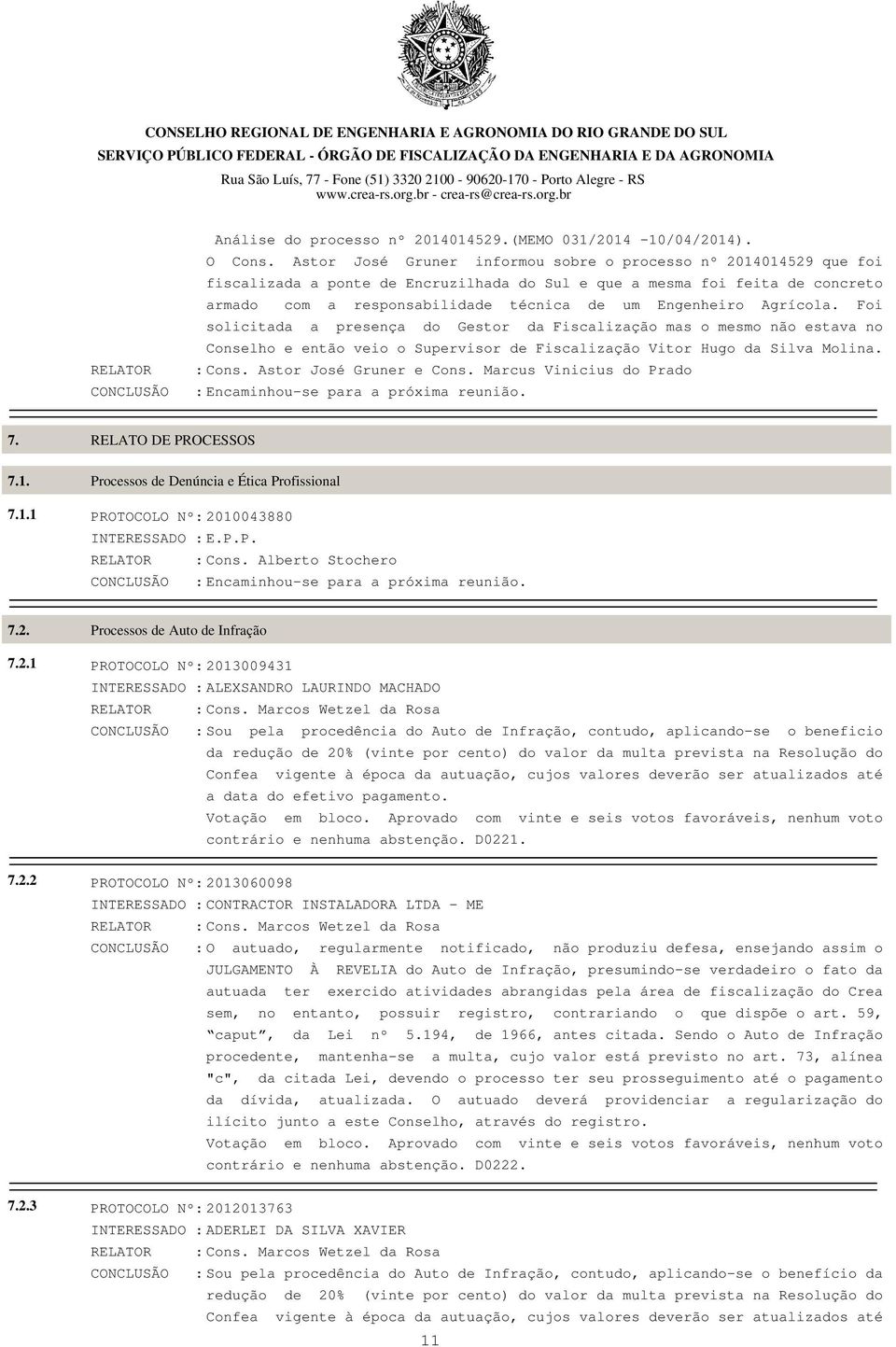 Agrícola. Foi solicitada a presença do Gestor da Fiscalização mas o mesmo não estava no Conselho e então veio o Supervisor de Fiscalização Vitor Hugo da Silva Molina. : Cons. Astor José Gruner e Cons.