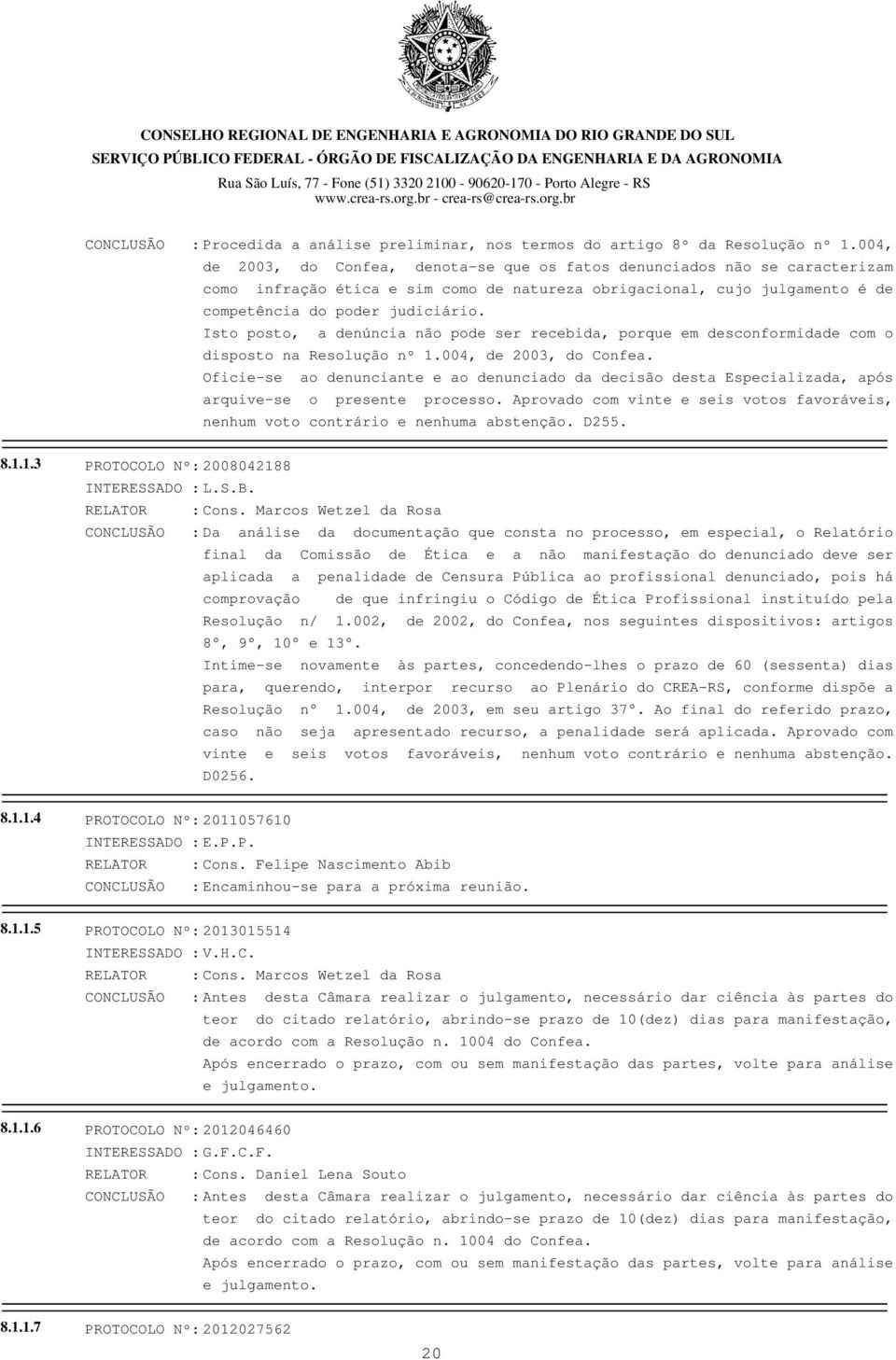 Isto posto, a denúncia não pode ser recebida, porque em desconformidade com o disposto na Resolução nº 1.004, de 2003, do Confea.