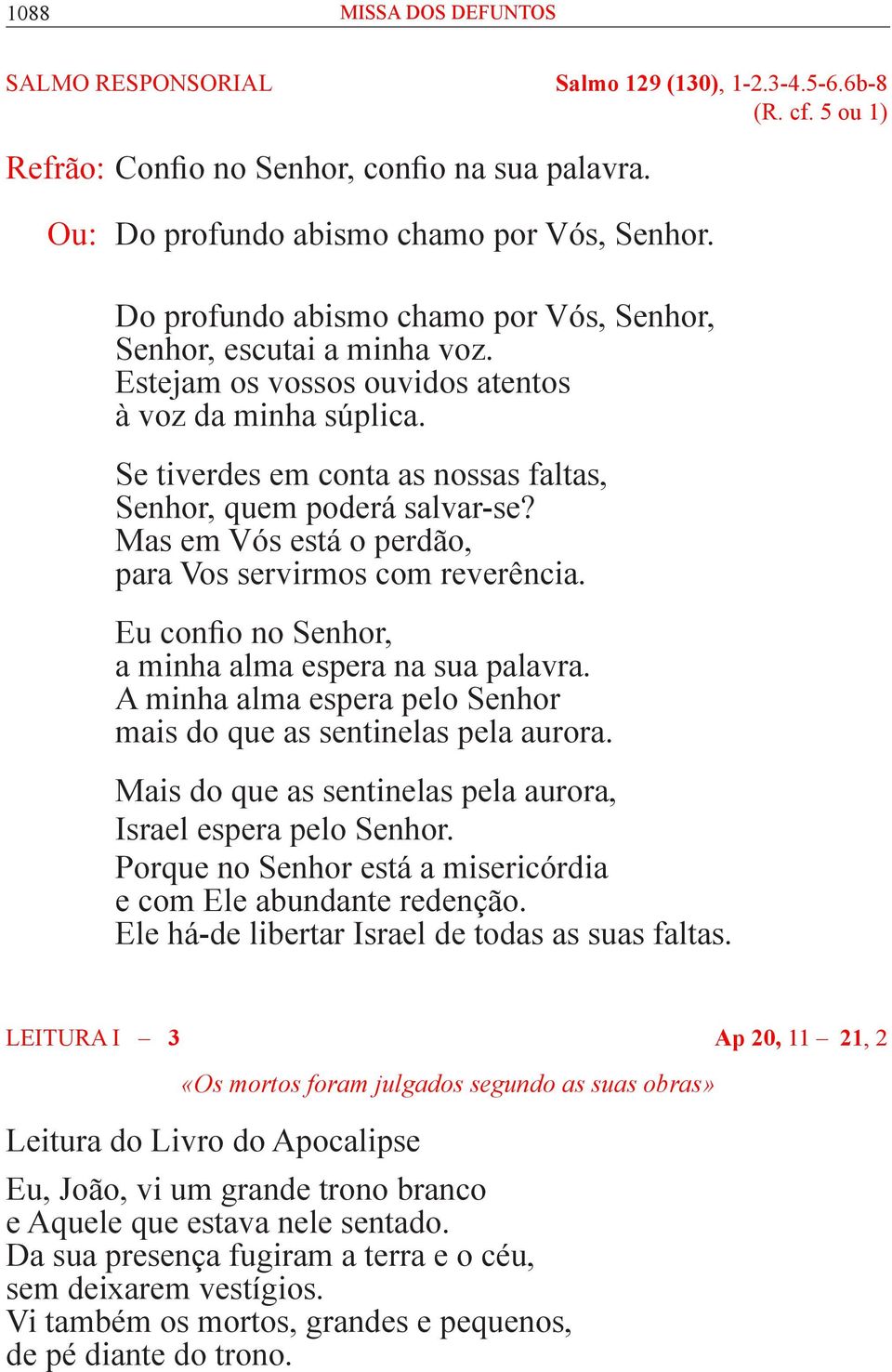 Mas em Vós está o perdão, para Vos servirmos com reverência. Eu confio no Senhor, a minha alma espera na sua palavra. A minha alma espera pelo Senhor mais do que as sentinelas pela aurora.