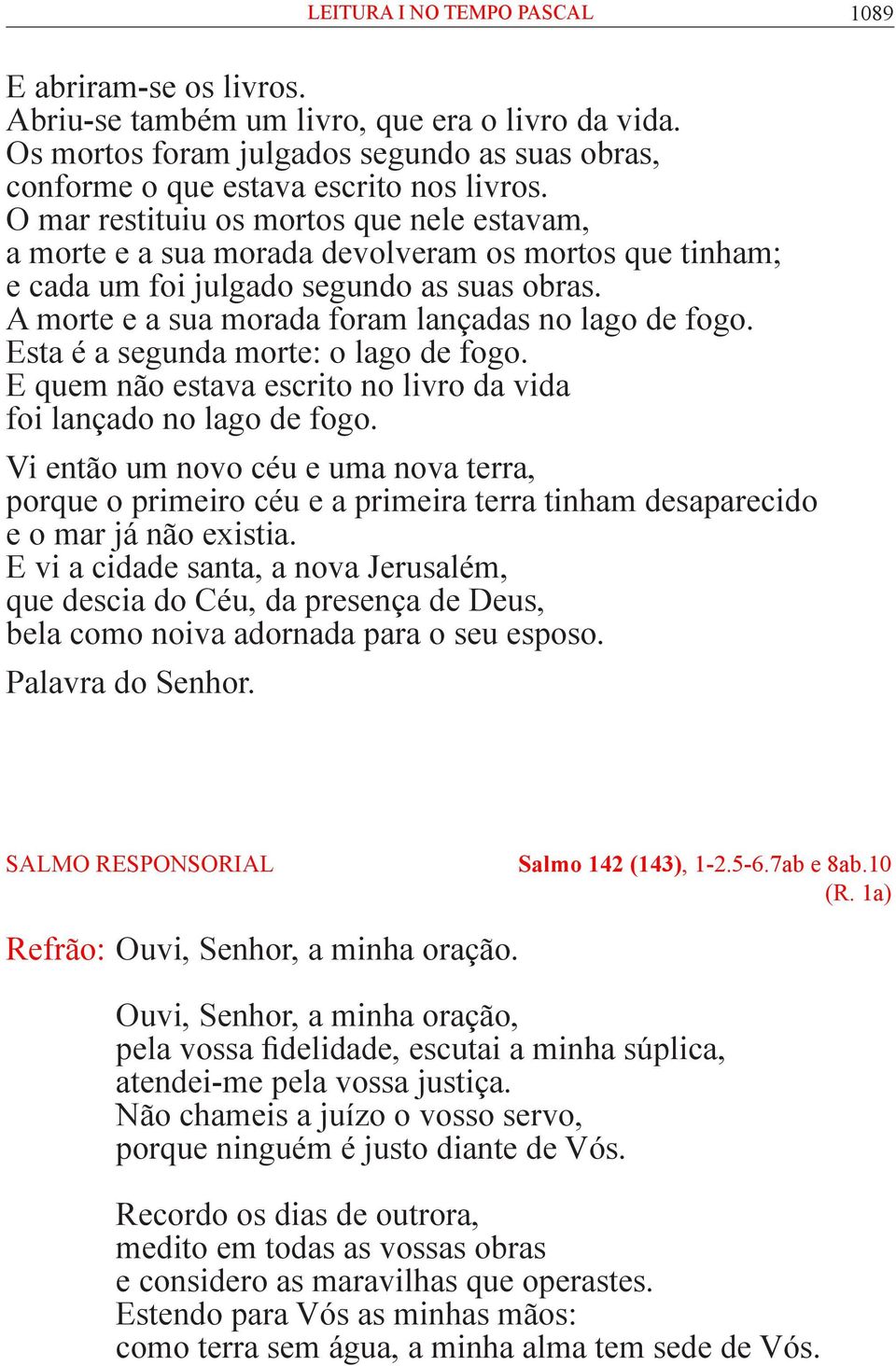 Esta é a segunda morte: o lago de fogo. E quem não estava escrito no livro da vida foi lançado no lago de fogo.