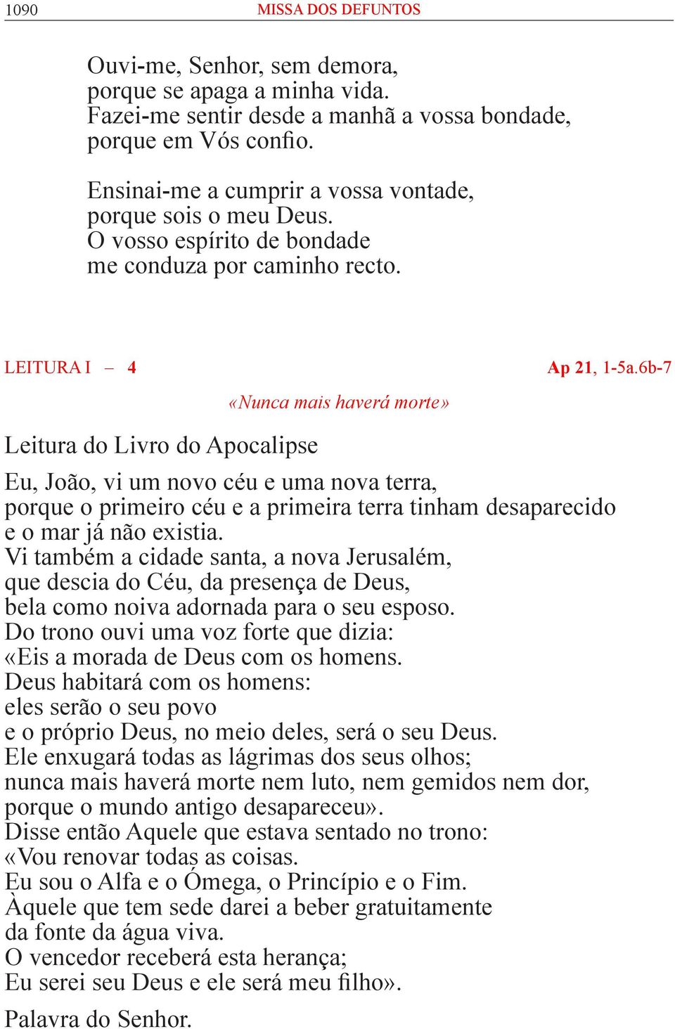 6b-7 Leitura do Livro do Apocalipse «Nunca mais haverá morte» Eu, João, vi um novo céu e uma nova terra, porque o primeiro céu e a primeira terra tinham desaparecido e o mar já não existia.