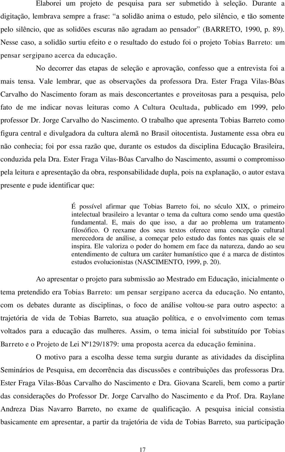 Nesse caso, a solidão surtiu efeito e o resultado do estudo foi o projeto Tobias Barreto: um pensar sergipano acerca da educação.