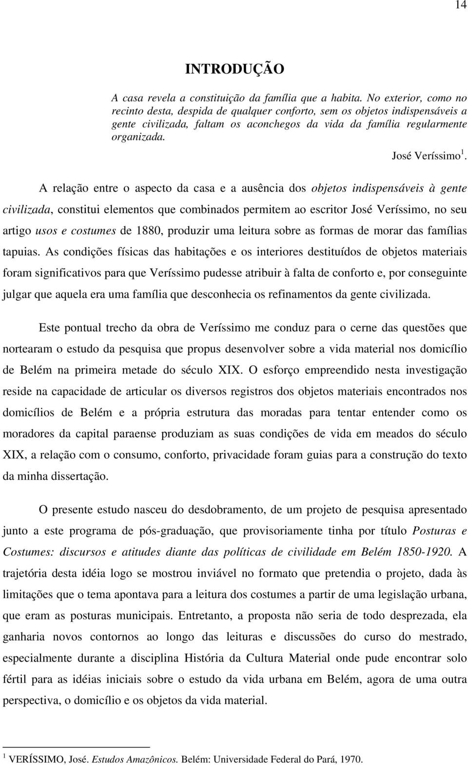 A relação entre o aspecto da casa e a ausência dos objetos indispensáveis à gente civilizada, constitui elementos que combinados permitem ao escritor José Veríssimo, no seu artigo usos e costumes de