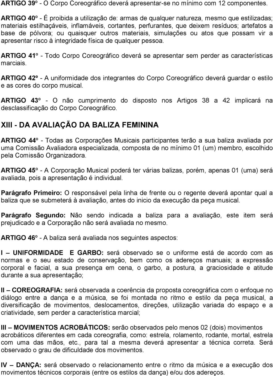 pólvora; ou quaisquer outros materiais, simulações ou atos que possam vir a apresentar risco à integridade física de qualquer pessoa.