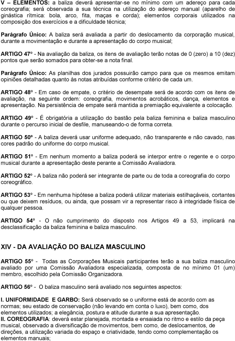 durante a movimentação e durante a apresentação do corpo musical; ARTIGO 47º - Na avaliação da baliza, os itens de avaliação terão notas de 0 (zero) a 10 (dez) pontos que serão somados para obter-se