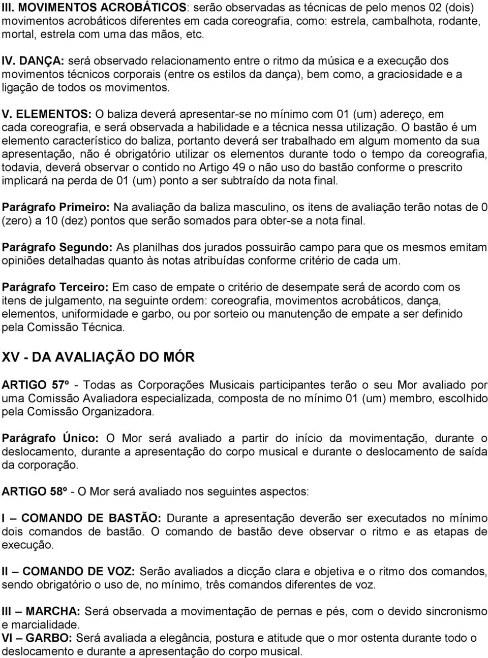 DANÇA: será observado relacionamento entre o ritmo da música e a execução dos movimentos técnicos corporais (entre os estilos da dança), bem como, a graciosidade e a ligação de todos os movimentos. V.