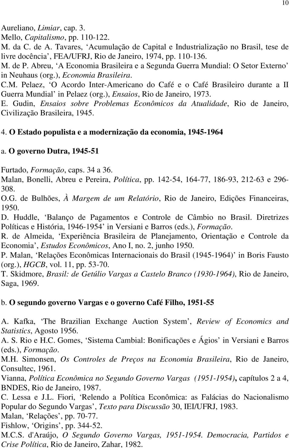 ), Ensaios, Rio de Janeiro, 1973. E. Gudin, Ensaios sobre Problemas Econômicos da Atualidade, Rio de Janeiro, Civilização Brasileira, 1945. 4.