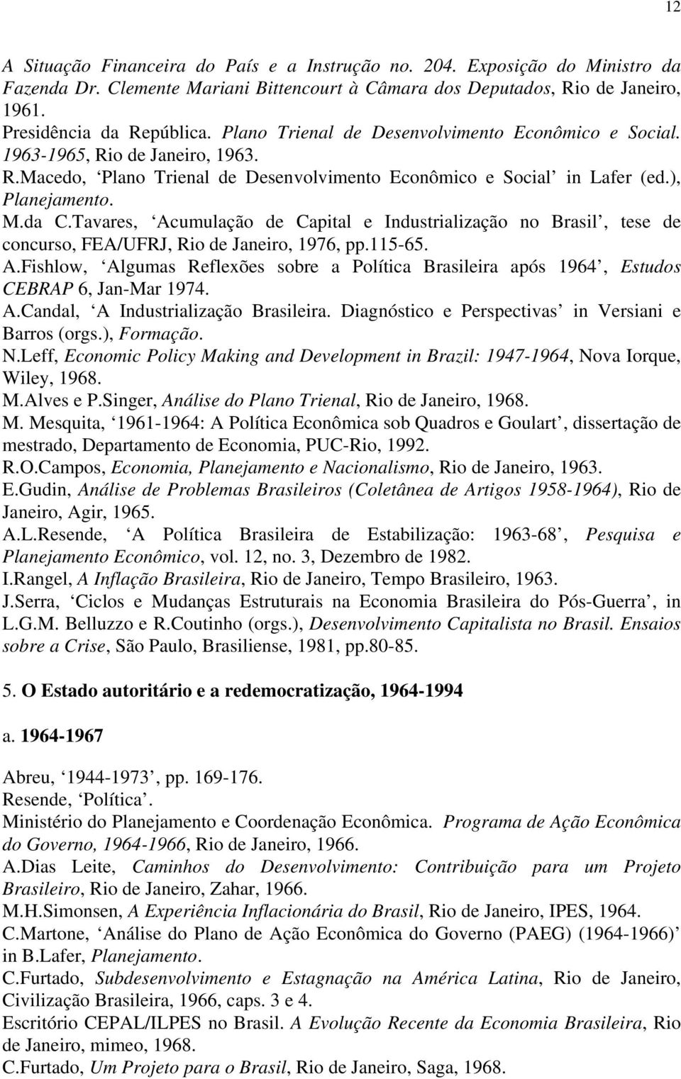 Tavares, Acumulação de Capital e Industrialização no Brasil, tese de concurso, FEA/UFRJ, Rio de Janeiro, 1976, pp.115-65. A.Fishlow, Algumas Reflexões sobre a Política Brasileira após 1964, Estudos CEBRAP 6, Jan-Mar 1974.