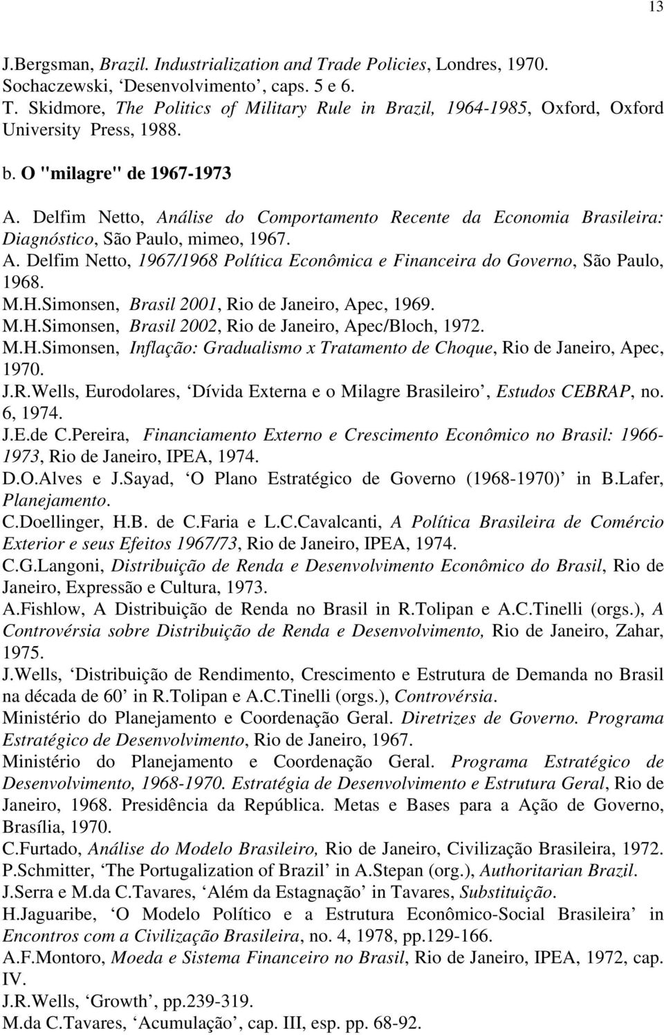 M.H.Simonsen, Brasil 2001, Rio de Janeiro, Apec, 1969. M.H.Simonsen, Brasil 2002, Rio de Janeiro, Apec/Bloch, 1972. M.H.Simonsen, Inflação: Gradualismo x Tratamento de Choque, Rio de Janeiro, Apec, 1970.