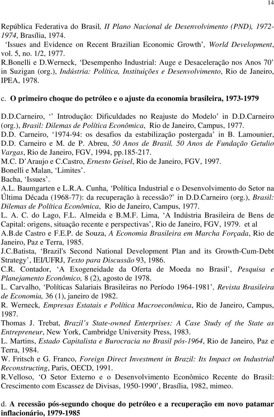 O primeiro choque do petróleo e o ajuste da economia brasileira, 1973-1979 D.D.Carneiro, Introdução: Dificuldades no Reajuste do Modelo in D.D.Carneiro (org.