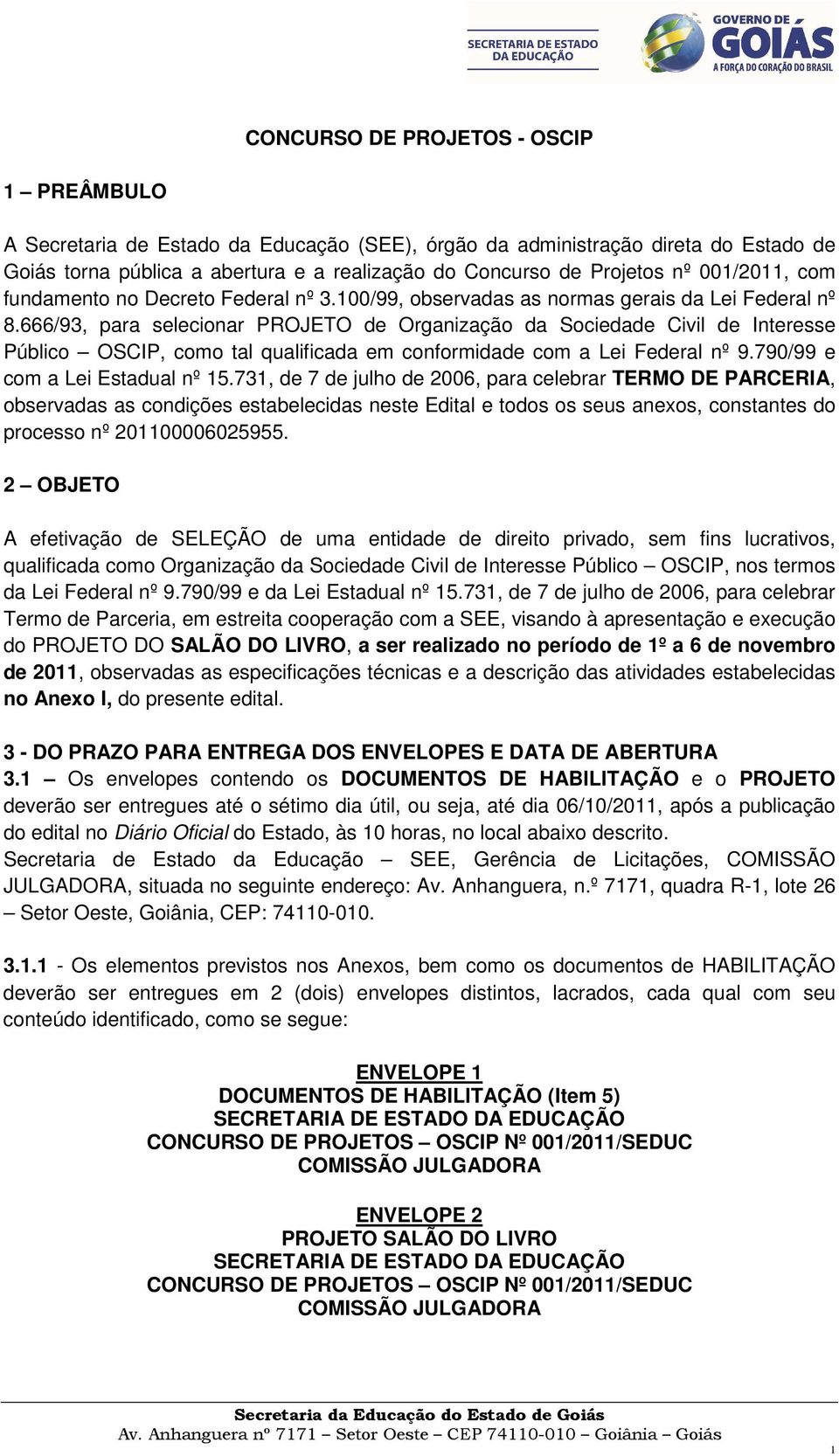 666/93, para selecionar PROJETO de Organização da Sociedade Civil de Interesse Público OSCIP, como tal qualificada em conformidade com a Lei Federal nº 9.790/99 e com a Lei Estadual nº 15.