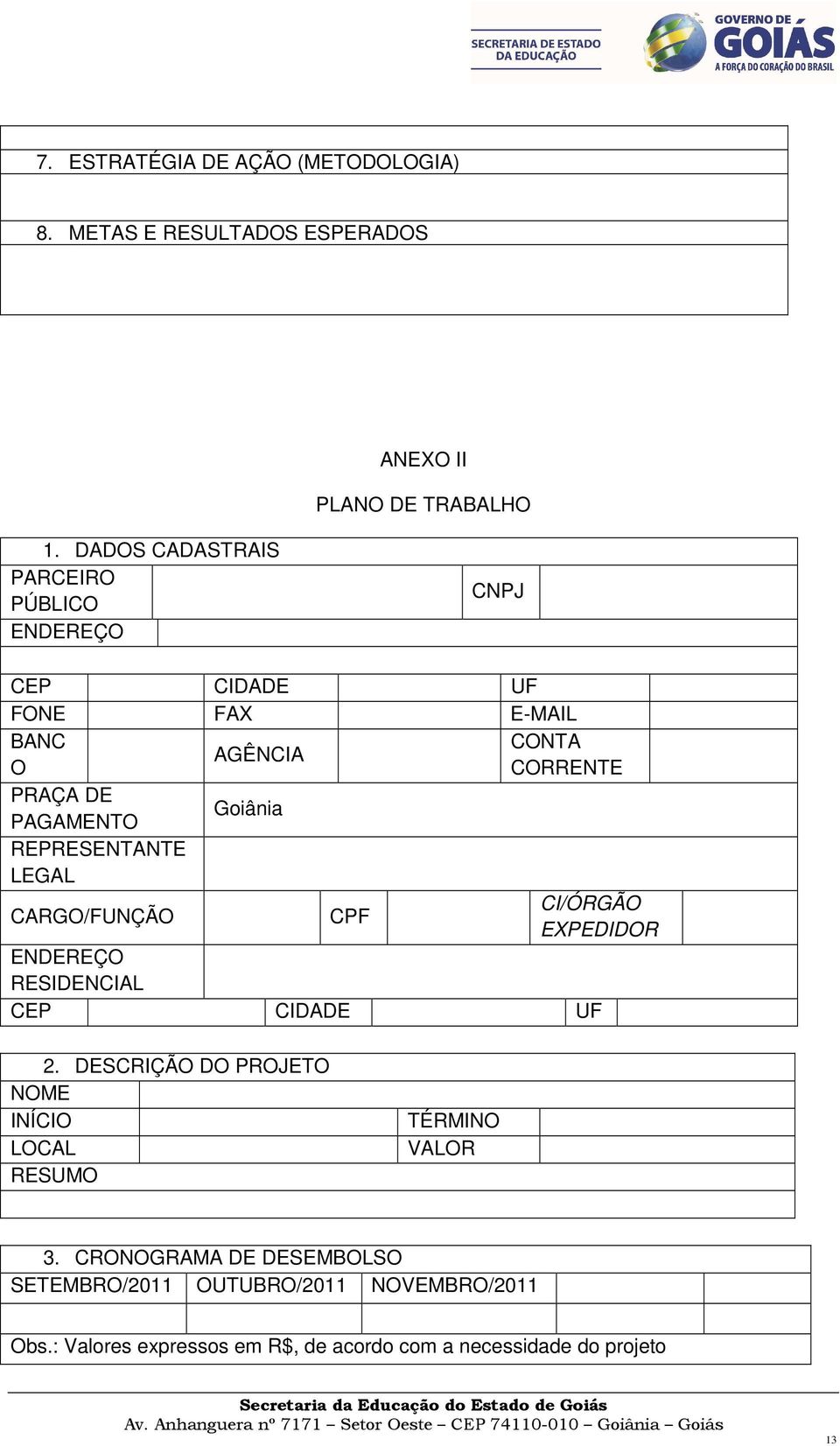 Goiânia REPRESENTANTE LEGAL CARGO/FUNÇÃO CPF CI/ÓRGÃO EXPEDIDOR ENDEREÇO RESIDENCIAL CEP CIDADE UF 2.