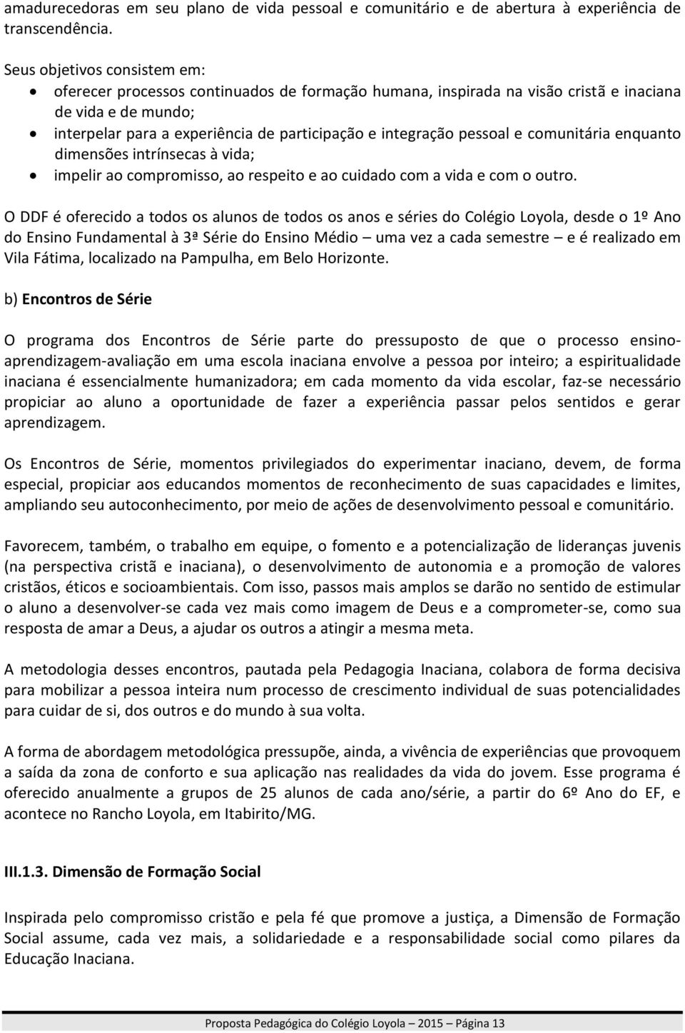 pessoal e comunitária enquanto dimensões intrínsecas à vida; impelir ao compromisso, ao respeito e ao cuidado com a vida e com o outro.