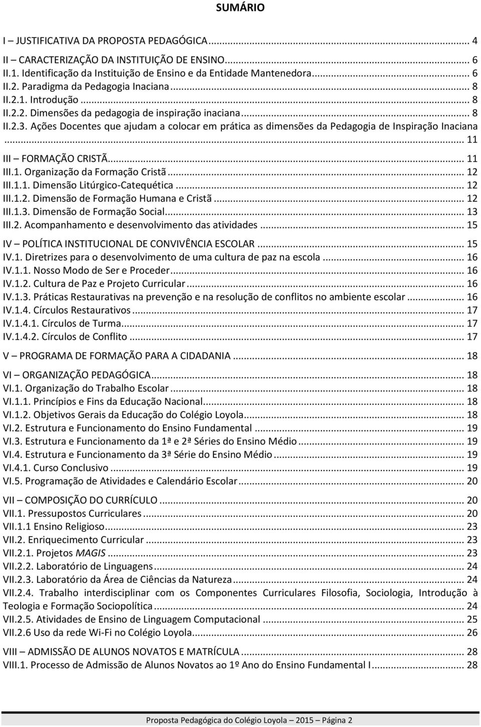 Ações Docentes que ajudam a colocar em prática as dimensões da Pedagogia de Inspiração Inaciana... 11 III FORMAÇÃO CRISTÃ... 11 III.1. Organização da Formação Cristã... 12 III.1.1. Dimensão Litúrgico-Catequética.