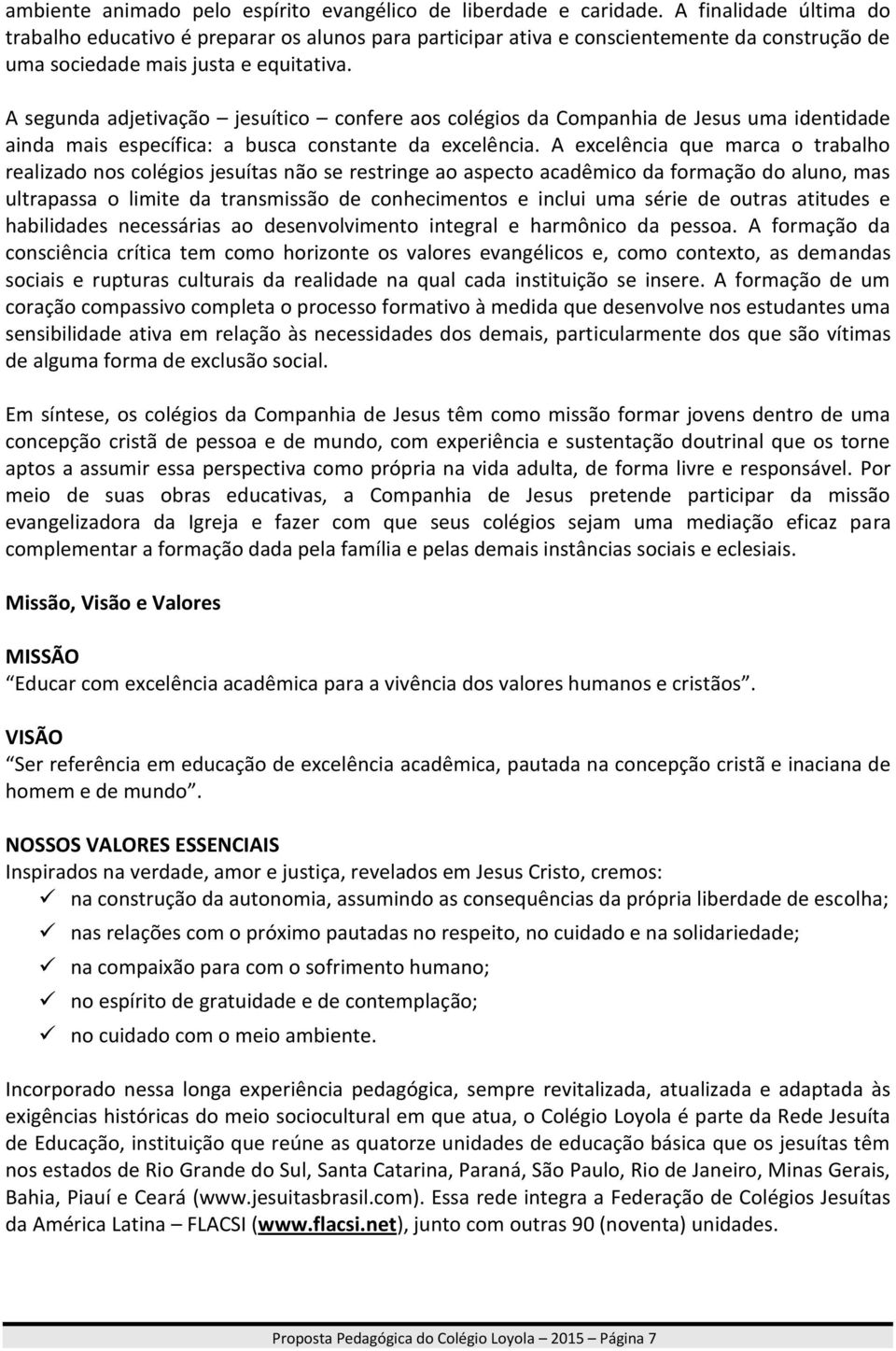 A segunda adjetivação jesuítico confere aos colégios da Companhia de Jesus uma identidade ainda mais específica: a busca constante da excelência.