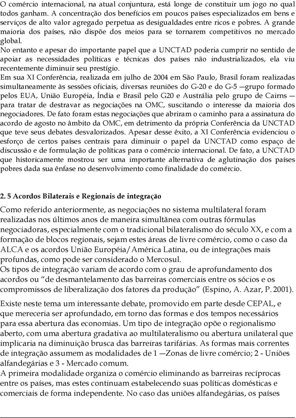 A grande maioria dos países, não dispõe dos meios para se tornarem competitivos no mercado global.