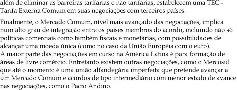 monetárias, com possibilidades de alcançar uma moeda única (como no caso da União Européia com o euro).