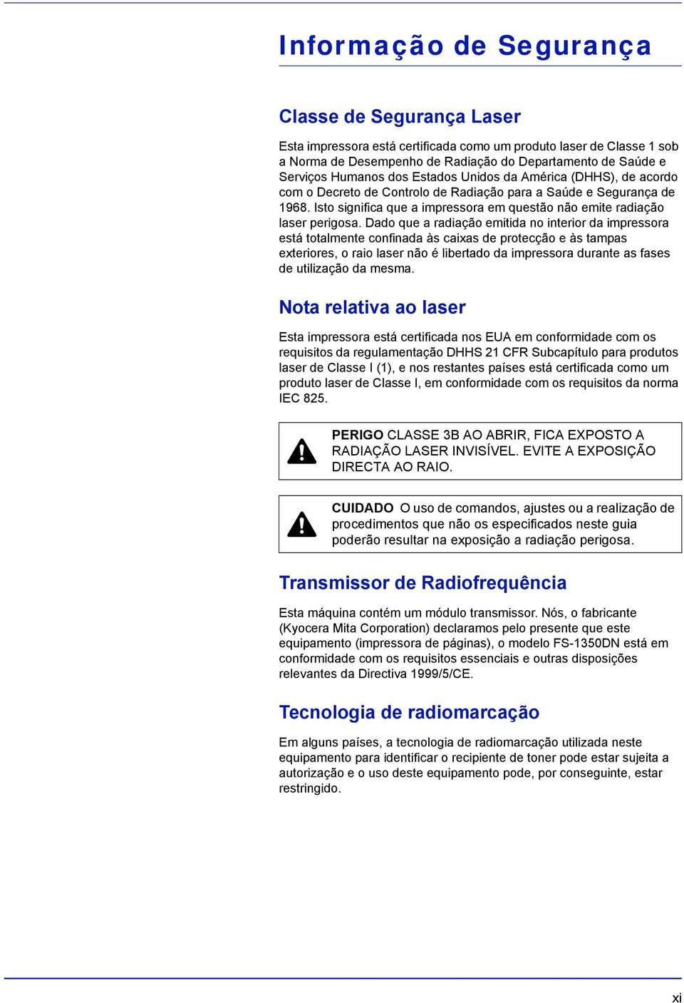 Dado que a radiação emitida no interior da impressora está totalmente confinada às caixas de protecção e às tampas exteriores, o raio laser não é libertado da impressora durante as fases de