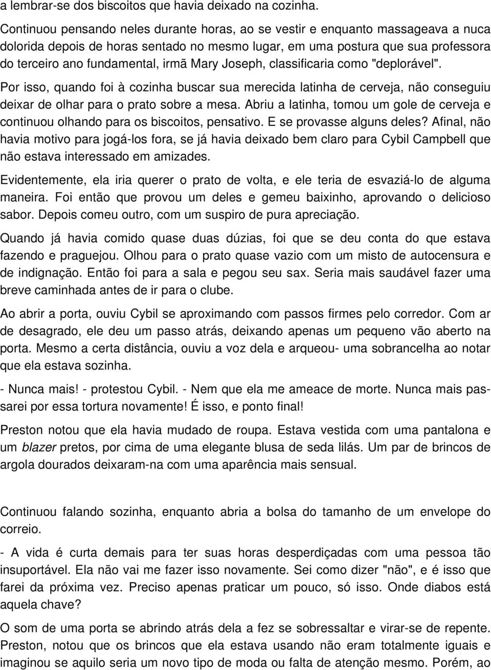 Mary Joseph, classificaria como "deplorável". Por isso, quando foi à cozinha buscar sua merecida latinha de cerveja, não conseguiu deixar de olhar para o prato sobre a mesa.