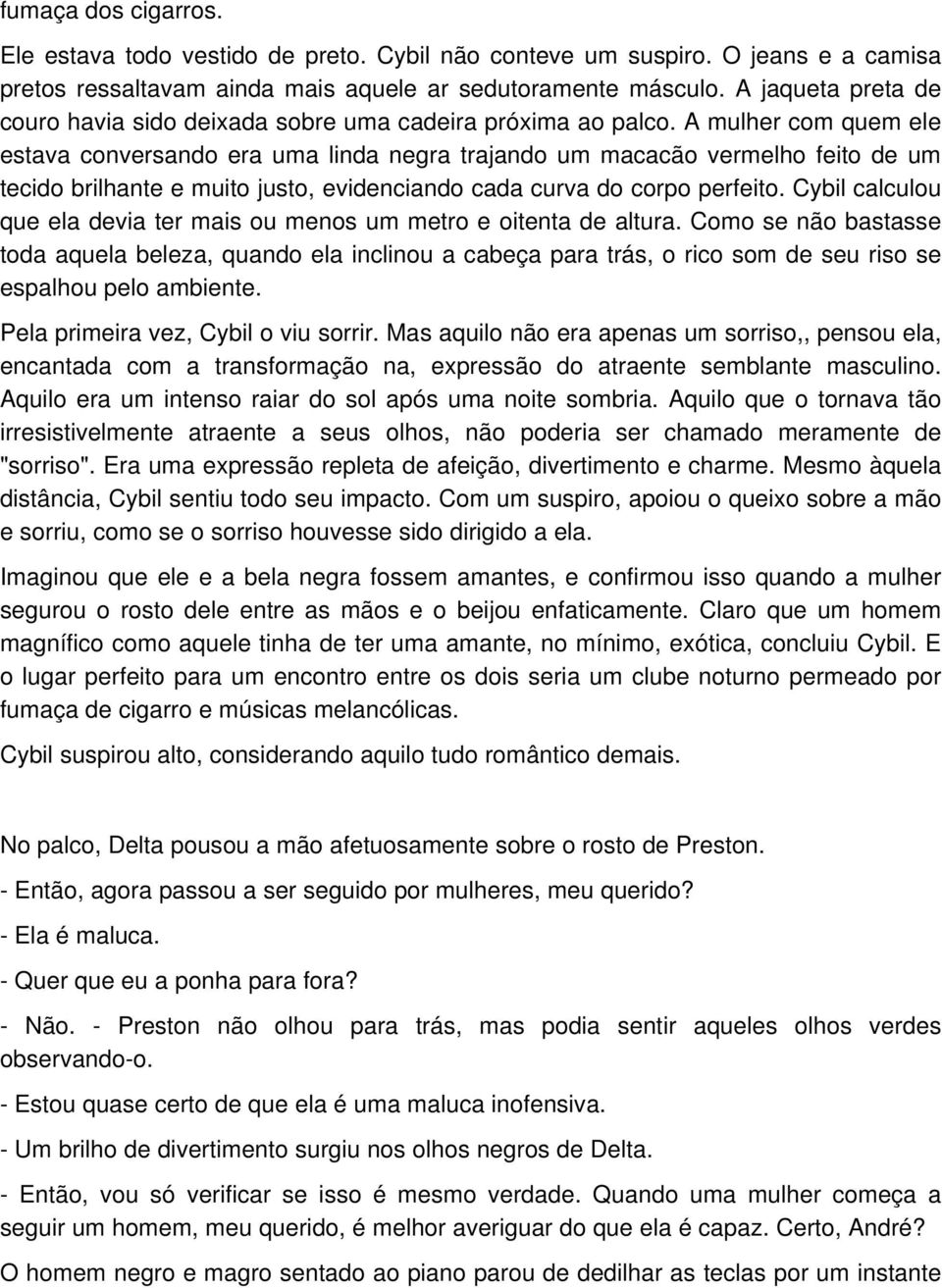 A mulher com quem ele estava conversando era uma linda negra trajando um macacão vermelho feito de um tecido brilhante e muito justo, evidenciando cada curva do corpo perfeito.