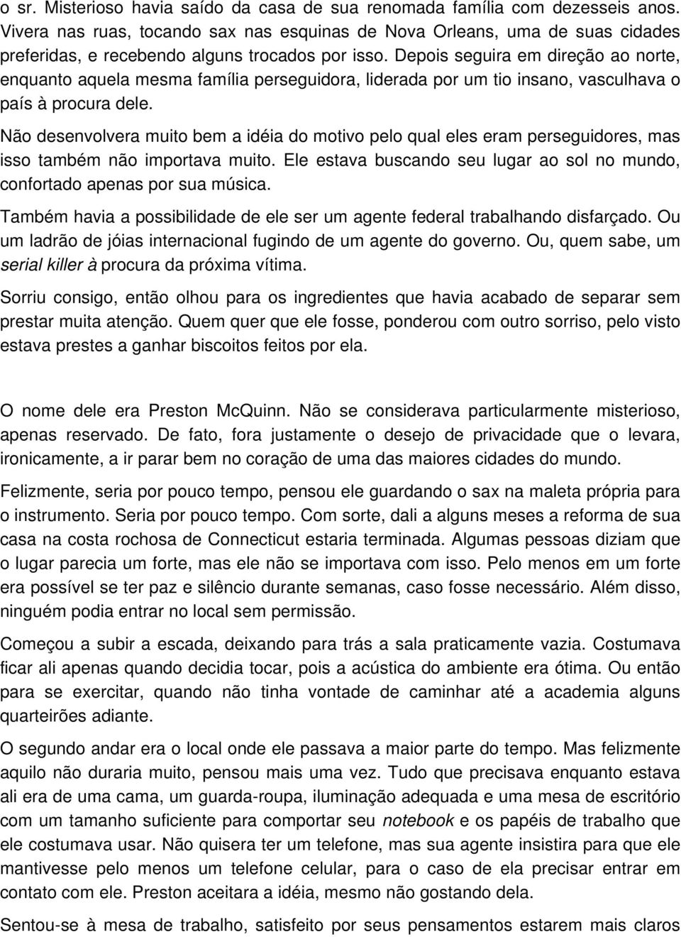 Depois seguira em direção ao norte, enquanto aquela mesma família perseguidora, liderada por um tio insano, vasculhava o país à procura dele.