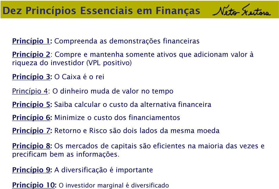 alternativa financeira Princípio 6: Minimize o custo dos financiamentos Princípio 7: Retorno e Risco são dois lados da mesma moeda Princípio 8: Os mercados de