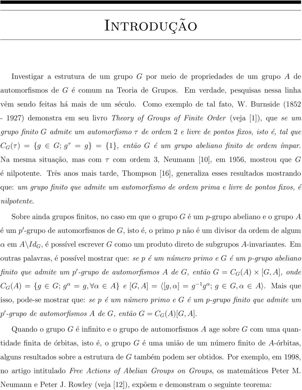 Burnside (1852-1927) demonstra em seu livro Theory of Groups of Finite Order (veja [1]), que se um grupo finito G admite um automorfismo τ de ordem 2 e livre de pontos fixos, isto é, tal que C G (τ)