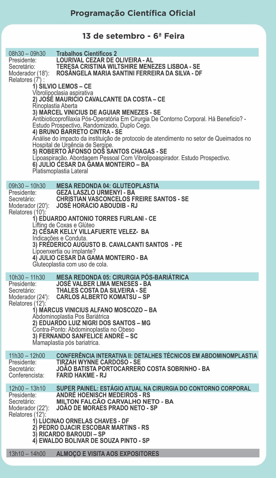 VINICIUS DE AGUIAR MENEZES - SE Antibioticoprofilaxia Pós-Operatória Em Cirurgia De Contorno Corporal. Há Beneficio? - Estudo Prospectivo, Randomizado, Duplo Cego.